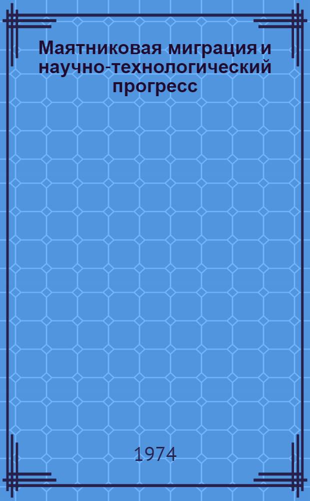 Маятниковая миграция и научно-технологический прогресс : (В условиях Моск. агломерации) : Тезисы докл