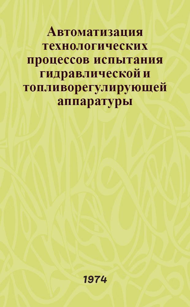 Автоматизация технологических процессов испытания гидравлической и топливорегулирующей аппаратуры : Материалы Отрасл. техн. совещ. в Омске