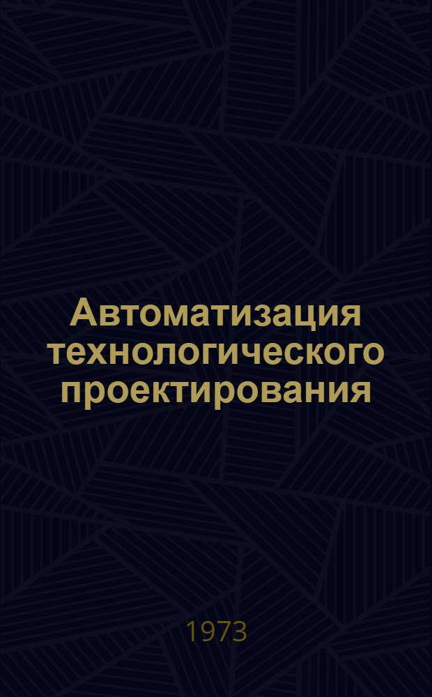 Автоматизация технологического проектирования : Сборник статей