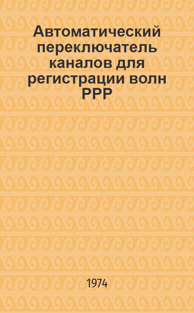 Автоматический переключатель каналов для регистрации волн РРР (Z-прибор) и PPS (X-прибор) УАПК : Каталог