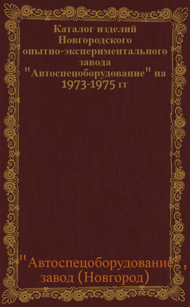Каталог изделий Новгородского опытно-экспериментального завода "Автоспецоборудование" на 1973-1975 гг.