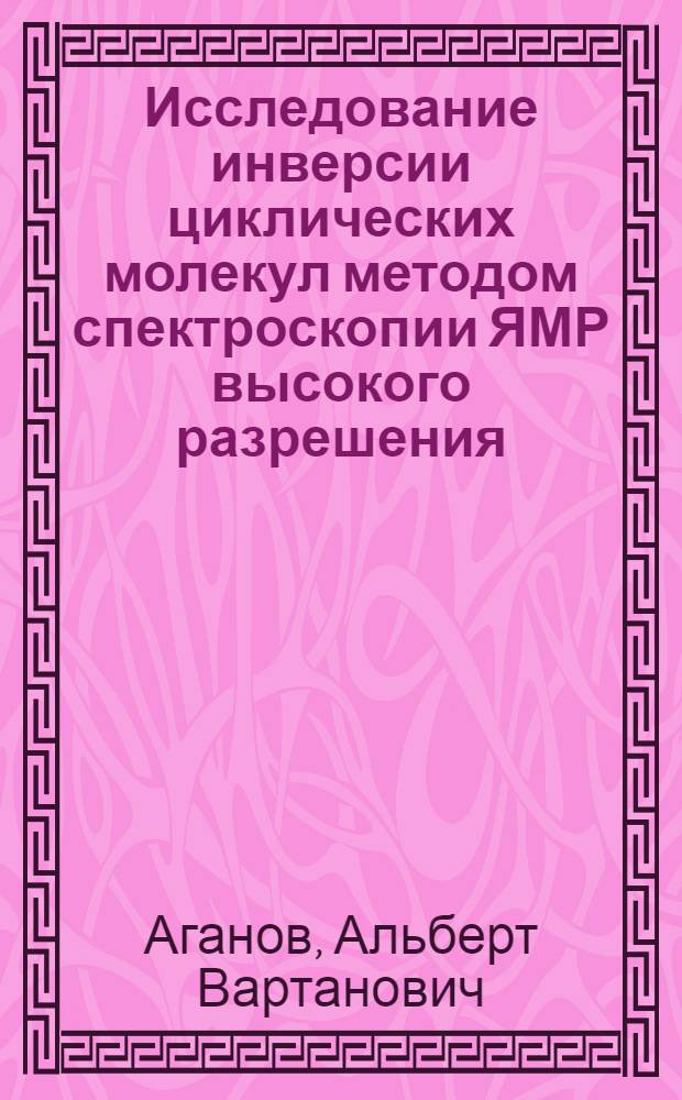 Исследование инверсии циклических молекул методом спектроскопии ЯМР высокого разрешения : Автореф. дис. на соискание учен. степени канд. физ.-мат. наук : (050)