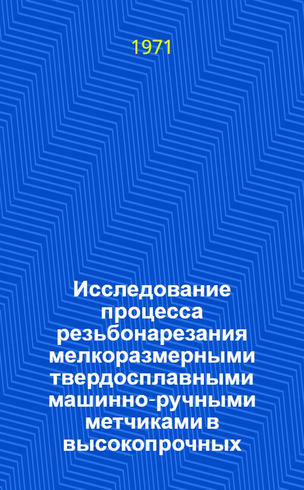 Исследование процесса резьбонарезания мелкоразмерными твердосплавными машинно-ручными метчиками в высокопрочных, термически обработанных материалах : Автореф. дис. на соискание учен. степени канд. техн. наук : (171)