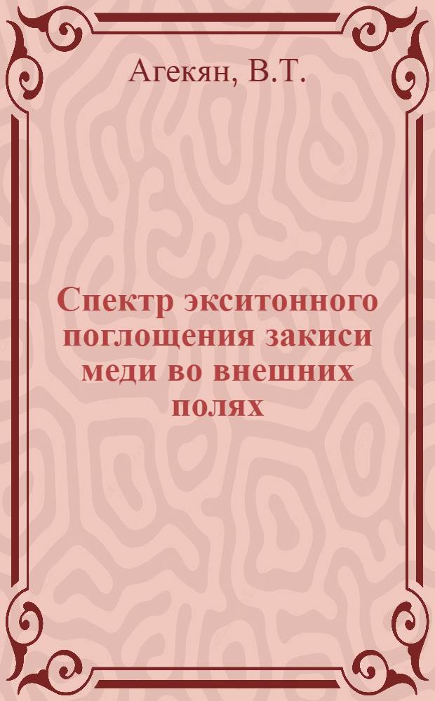 Спектр экситонного поглощения закиси меди во внешних полях : Автореф. дис. на соискание учен. степени канд. физ.-мат. наук : (049)