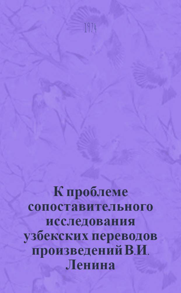 К проблеме сопоставительного исследования узбекских переводов произведений В.И. Ленина : Автореф. дис. на соиск. учен. степени канд. филол. наук : (10.02.02)