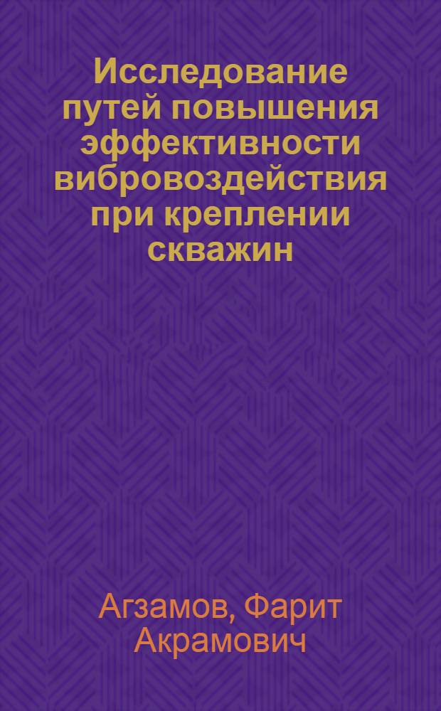 Исследование путей повышения эффективности вибровоздействия при креплении скважин : Автореф. дис. на соиск. учен. степени канд. техн. наук : (05.15.10)