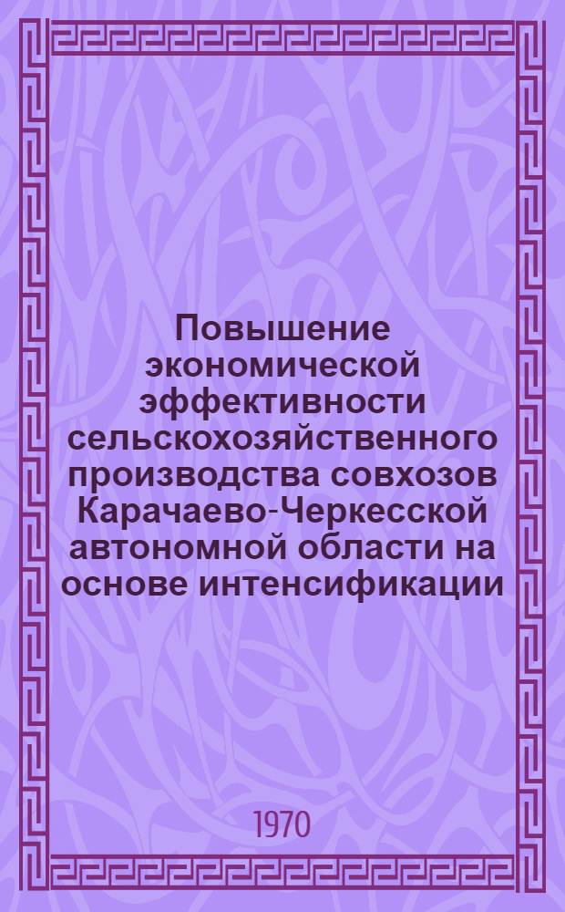 Повышение экономической эффективности сельскохозяйственного производства совхозов Карачаево-Черкесской автономной области на основе интенсификации : Автореф. дис. на соискание учен. степени канд. экон. наук : (08.594)