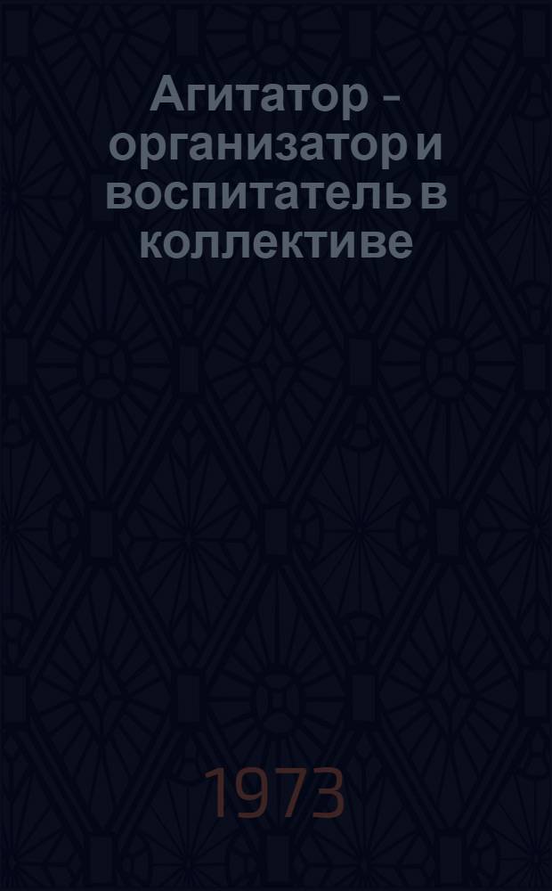 Агитатор - организатор и воспитатель в коллективе : Из опыта работы агитколлективов предприятий, колхозов и совхозов Рост. обл