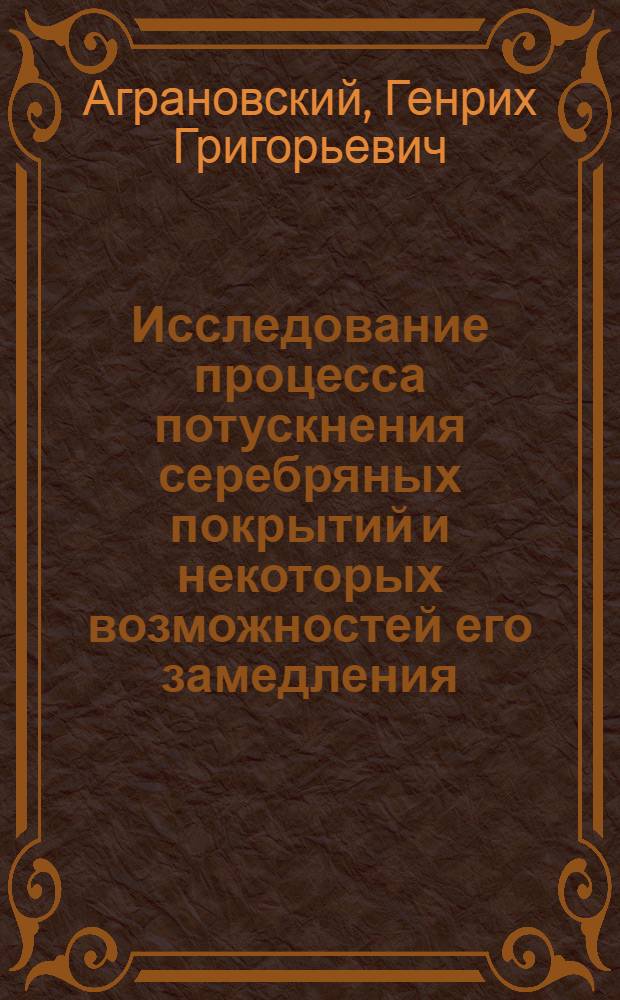 Исследование процесса потускнения серебряных покрытий и некоторых возможностей его замедления : Автореф. дис. на соиск. учен. степени канд. хим. наук : (02.00.05)