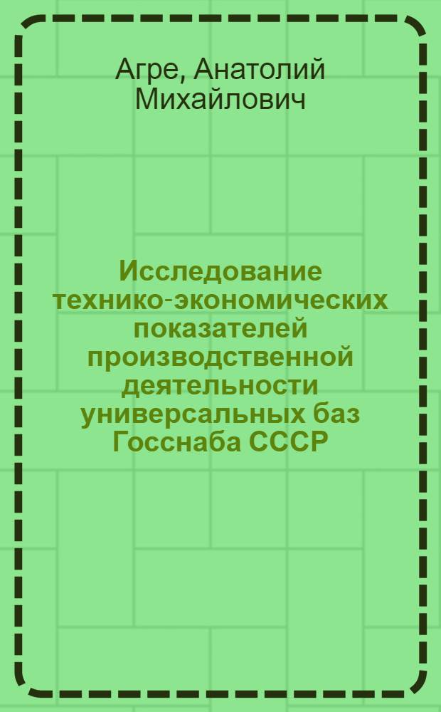 Исследование технико-экономических показателей производственной деятельности универсальных баз Госснаба СССР (2 теруправления) : Краткий науч. докл. о завершенной работе по теме 1. А1.02.72 : К заседанию учен. совета Ин-та