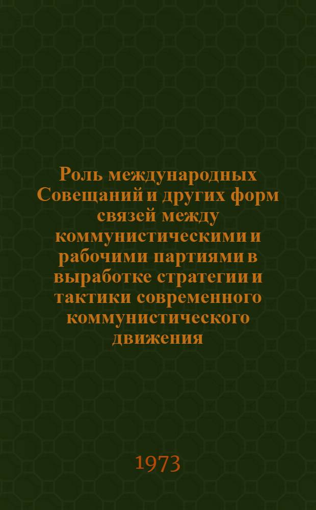 Роль международных Совещаний и других форм связей между коммунистическими и рабочими партиями в выработке стратегии и тактики современного коммунистического движения : Автореф. дис. на соиск. учен. степени канд. ист. наук : (07.00.04)
