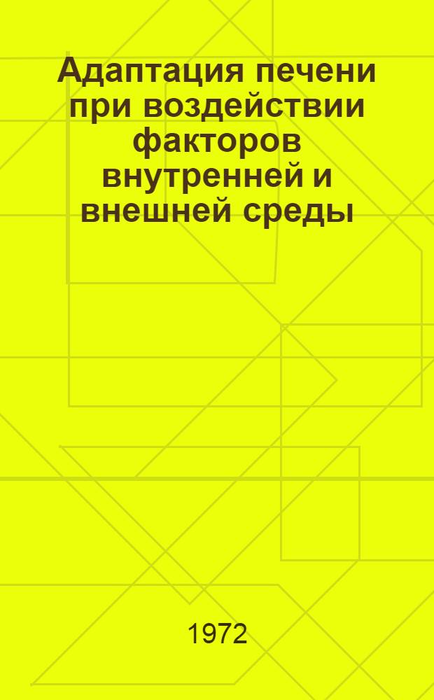 Адаптация печени при воздействии факторов внутренней и внешней среды : (Материалы межобл. науч. конф. 6-8 сент. 1972 г.)