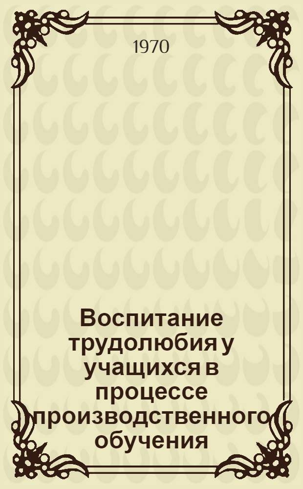Воспитание трудолюбия у учащихся в процессе производственного обучения : (На материале проф.-техн. училищ) : Автореф. дис. на соискание учен. степени канд. пед. наук : (730)