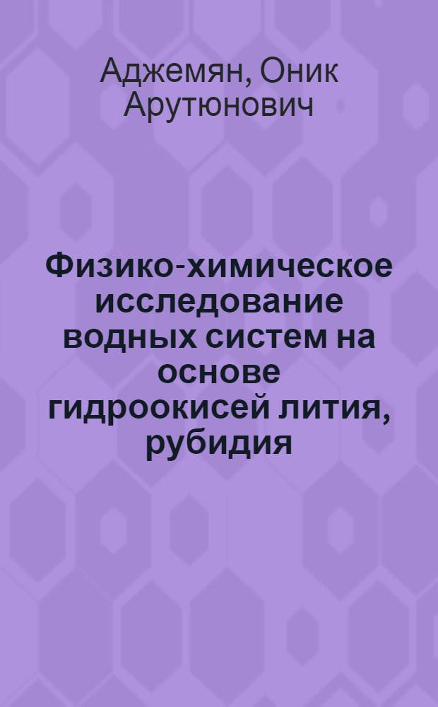Физико-химическое исследование водных систем на основе гидроокисей лития, рубидия, цезия, двуокиси кремния и метасиликата натрия : Автореф. дис. на соиск. учен. степени канд. хим. наук : (00.01)