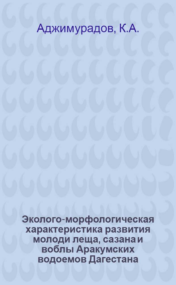 Эколого-морфологическая характеристика развития молоди леща, сазана и воблы Аракумских водоемов Дагестана : Автореф. дис. на соискание учен. степени канд. биол. наук : (100)