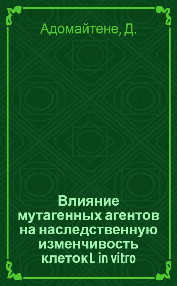 Влияние мутагенных агентов на наследственную изменчивость клеток L in vitro : Автореф. дис. на соискание учен. степени канд. биол. наук : (104)