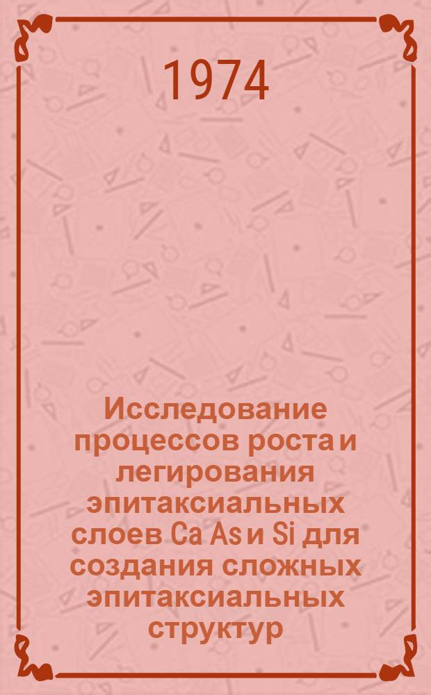 Исследование процессов роста и легирования эпитаксиальных слоев Ca As и Si для создания сложных эпитаксиальных структур : Автореф. дис. на соиск. учен. степени канд. техн. наук