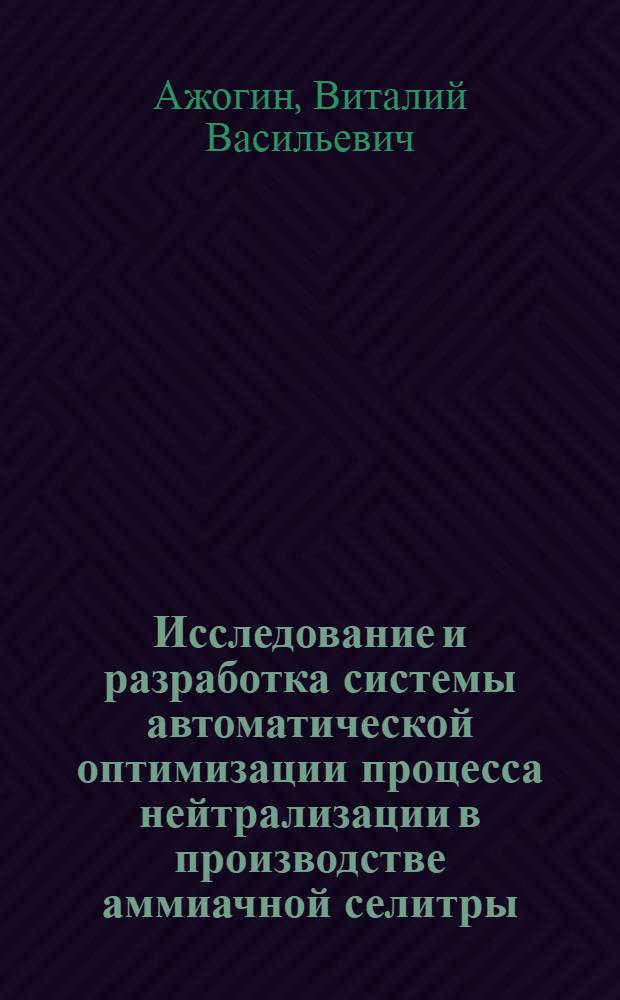 Исследование и разработка системы автоматической оптимизации процесса нейтрализации в производстве аммиачной селитры : Автореф. дис. на соискание учен. степени канд. техн. наук : (254)