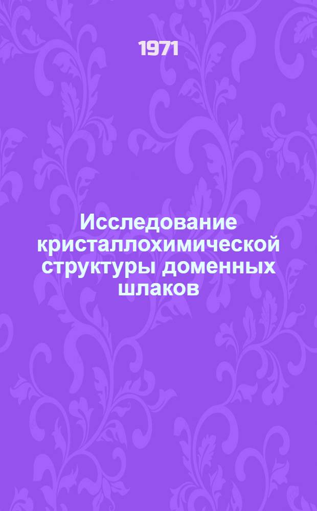 Исследование кристаллохимической структуры доменных шлаков : Автореф. дис. на соискание учен. степени канд. техн. наук : (321)