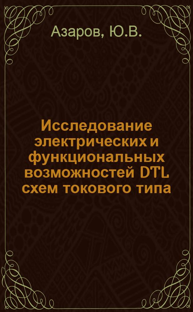 Исследование электрических и функциональных возможностей DTL схем токового типа : Автореферат дис. на соискание учен. степени канд. техн. наук : (252)