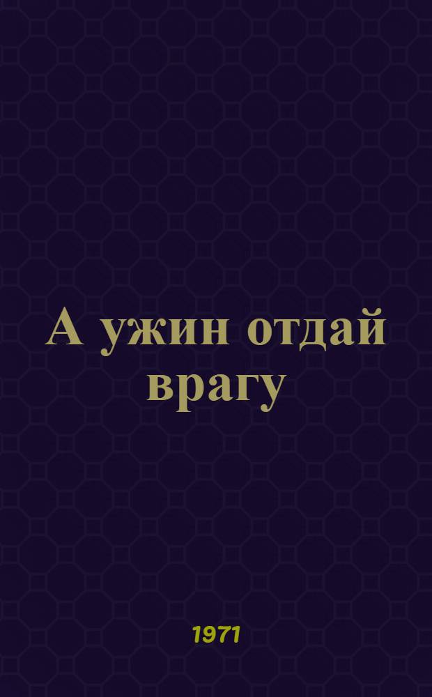 ...А ужин отдай врагу : Комедия в 3 д