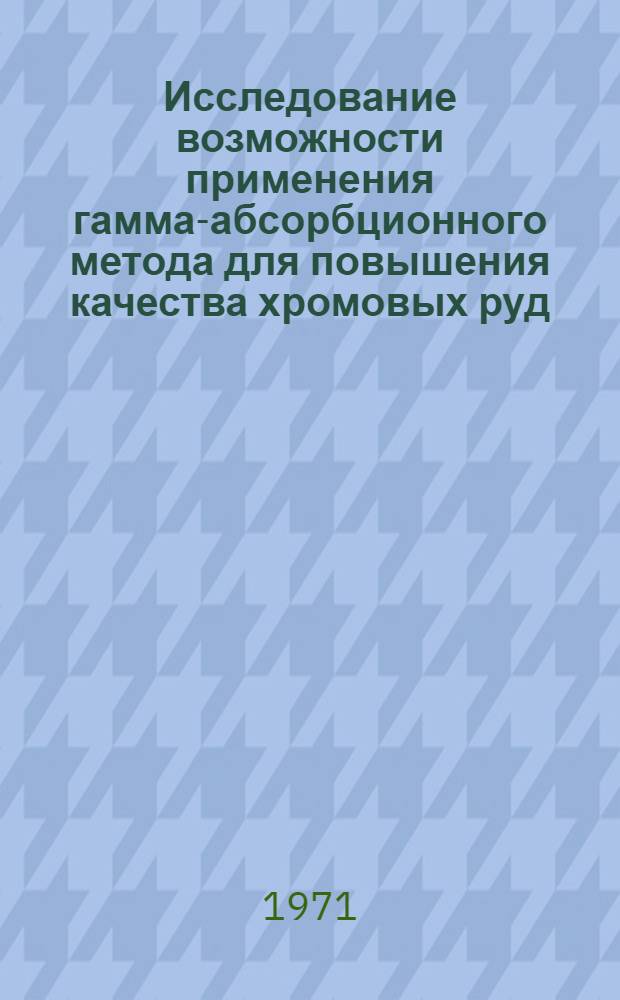 Исследование возможности применения гамма-абсорбционного метода для повышения качества хромовых руд, разрабатываемых открытым способом : (На примере Южно-Кимперсайского месторождения) : Автореф. дис. на соискание учен. степени канд. техн. наук : (312)