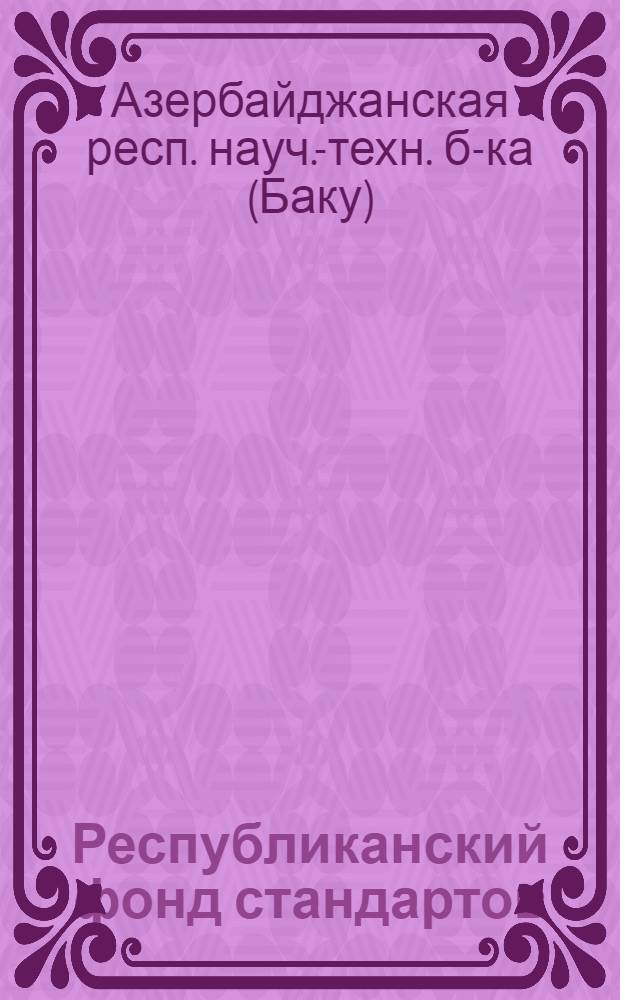 Республиканский фонд стандартов : Краткая справка : (По состоянию на 1 янв. 1972 г.)