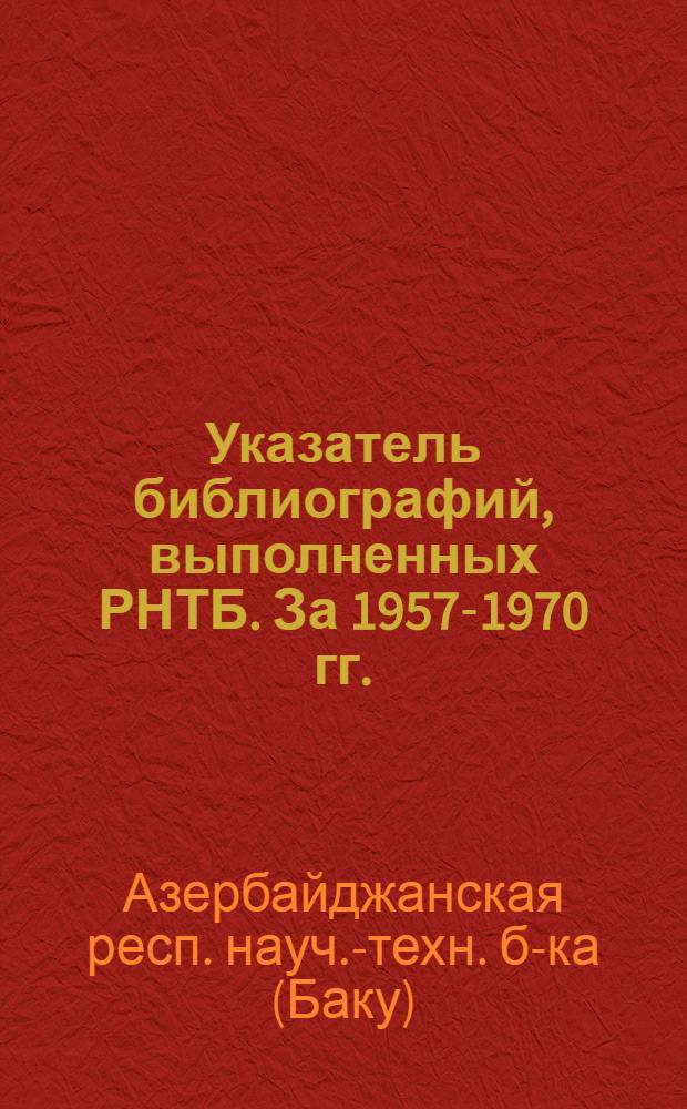 Указатель библиографий, выполненных РНТБ. [За 1957-1970 гг.]