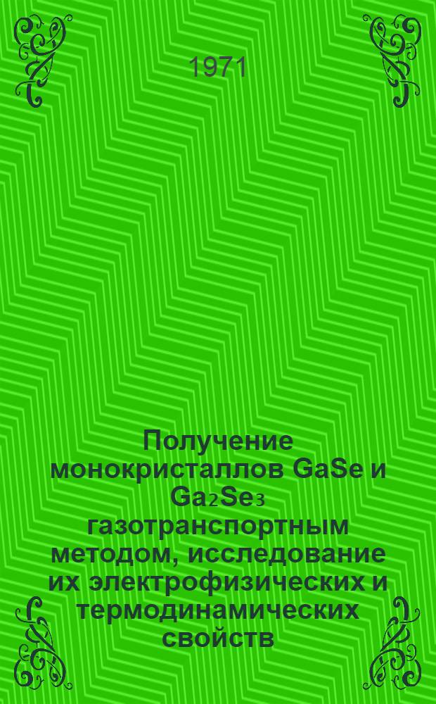 Получение монокристаллов GaSe и Ga₂Se₃ газотранспортным методом, исследование их электрофизических и термодинамических свойств : Автореф. дис. на соискание учен. степени канд. физ.-мат. наук : (049)