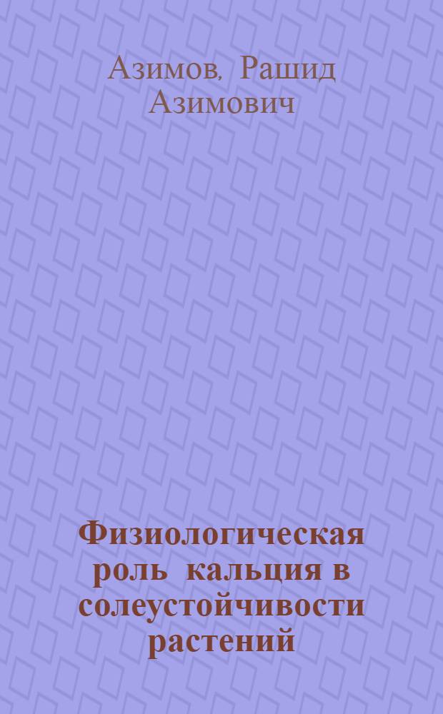 Физиологическая роль кальция в солеустойчивости растений : Автореф. дис. на соиск. учен. степени д-ра биол. наук : (03.00.12)