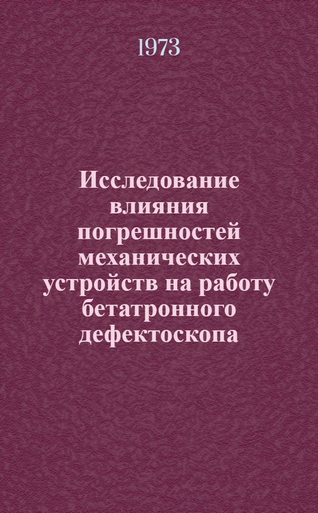 Исследование влияния погрешностей механических устройств на работу бетатронного дефектоскопа : Автореф. дис. на соиск. учен. степени канд. техн. наук : (05.11.13)