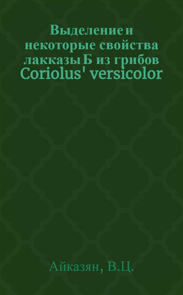 Выделение и некоторые свойства лакказы Б из грибов Coriolus' versicolor : Автореф. дис. на соискание учен. степени канд. биол. наук : (03.093)