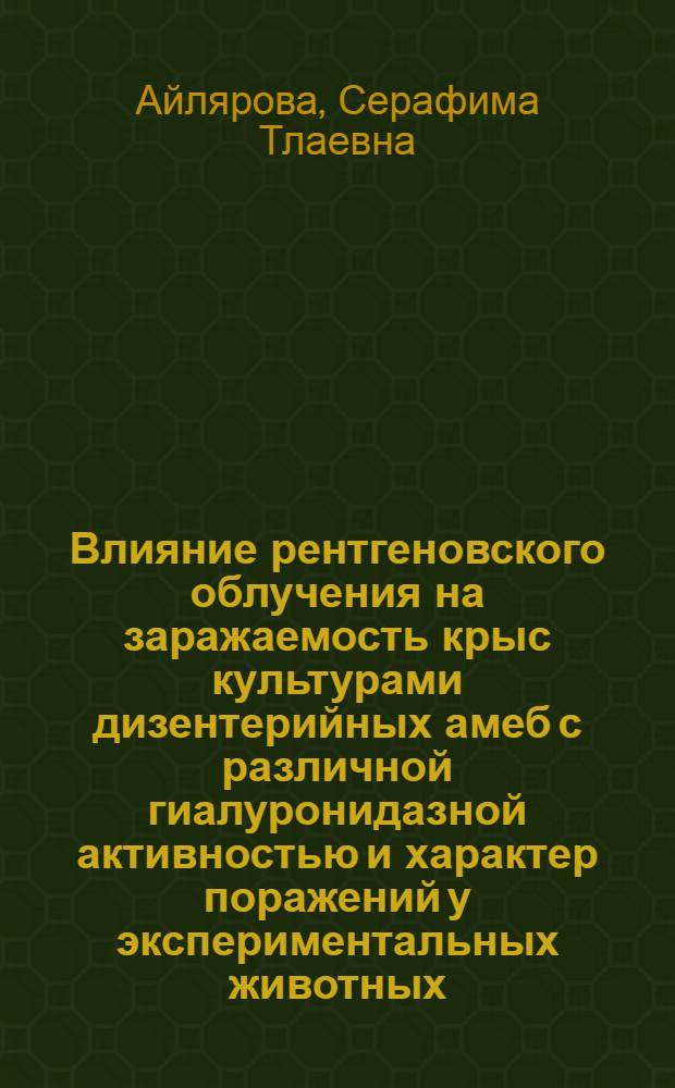 Влияние рентгеновского облучения на заражаемость крыс культурами дизентерийных амеб с различной гиалуронидазной активностью и характер поражений у экспериментальных животных : Автореф. дис. на соиск. учен. степени канд. биол. наук : (03.00.19)