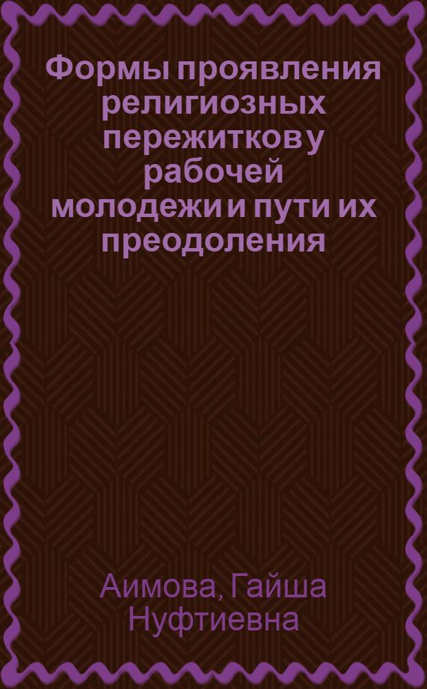 Формы проявления религиозных пережитков у рабочей молодежи и пути их преодоления : Автореф. дис. на соискание учен. степени канд. филос. наук : (625)