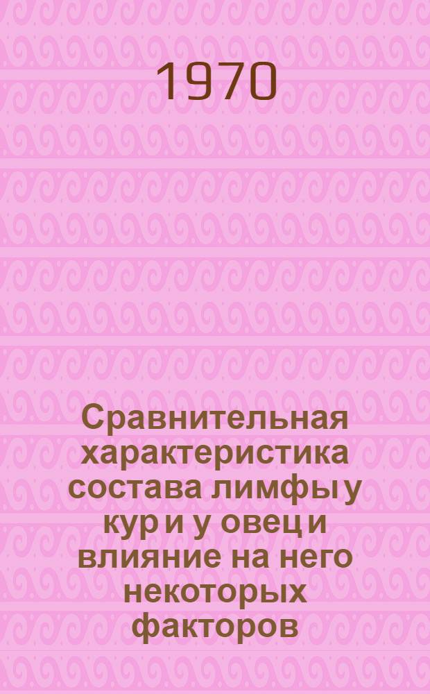 Сравнительная характеристика состава лимфы у кур и у овец и влияние на него некоторых факторов : Автореф. дис. на соискание учен. степени д-ра биол. наук : (102)