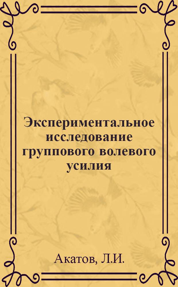 Экспериментальное исследование группового волевого усилия : (На материале изучения ст. школьников) : Автореф. дис. на соискание учен. степени канд. психол. наук : (960)