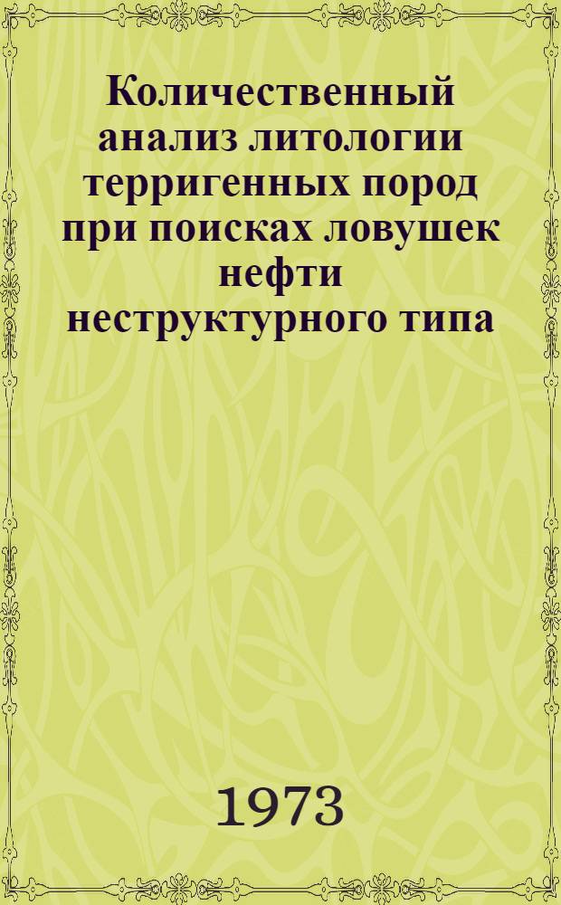 Количественный анализ литологии терригенных пород при поисках ловушек нефти неструктурного типа : Автореф. дис. на соиск. учен. степени канд. геол.-минерал. наук : (04.00.17)