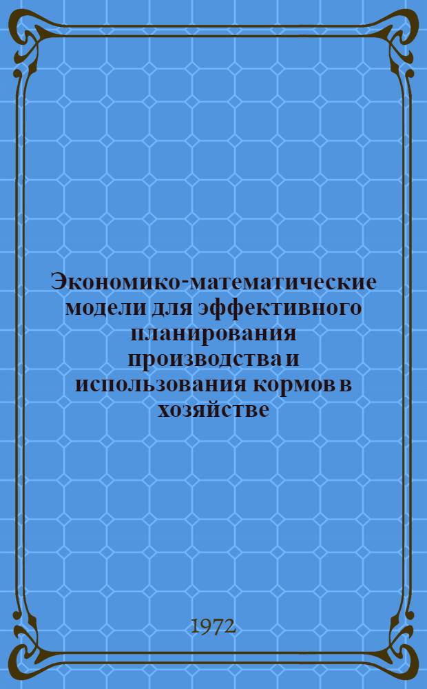 Экономико-математические модели для эффективного планирования производства и использования кормов в хозяйстве : Автореф. дис. на соискание учен. степени канд. экон. наук : (607)