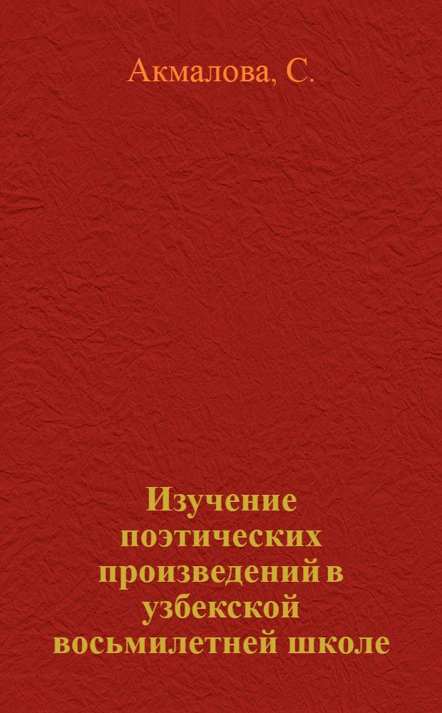 Изучение поэтических произведений в узбекской восьмилетней школе : Автореф. дис. на соискание учен. степени канд. пед. наук : (731)