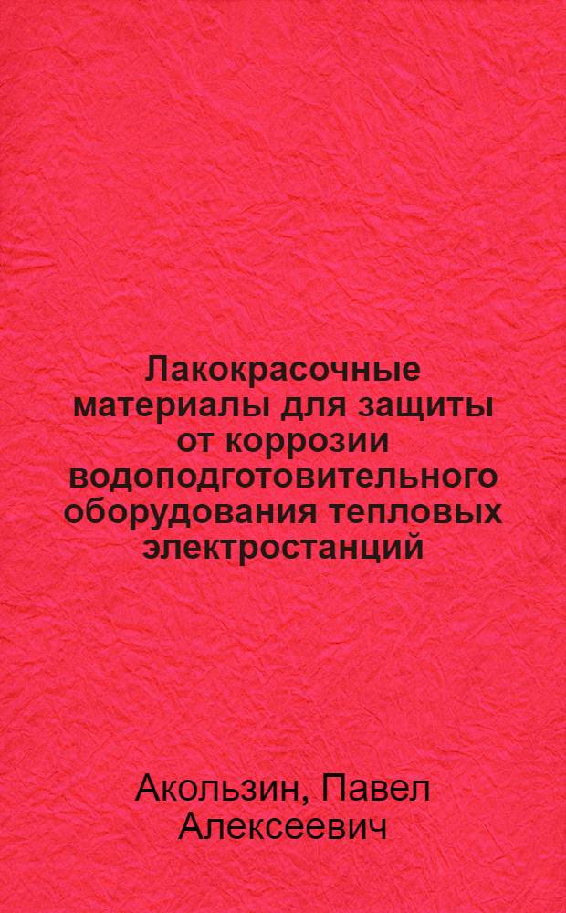 Лакокрасочные материалы для защиты от коррозии водоподготовительного оборудования тепловых электростанций : Лекция