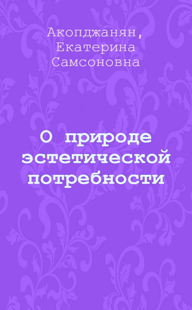О природе эстетической потребности : Автореф. дис. на соискание учен. степени канд. филос. наук : (623)