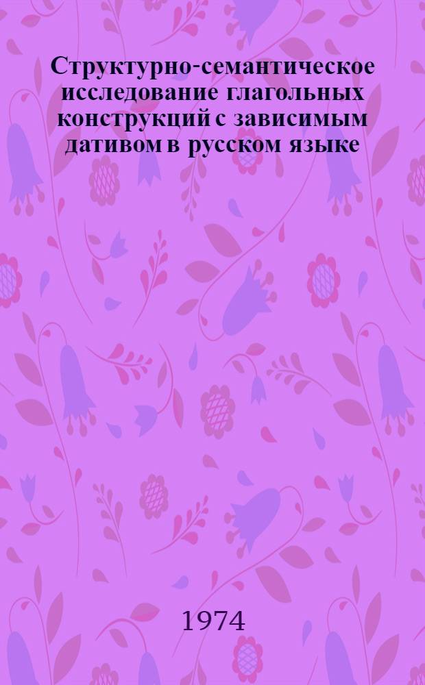Структурно-семантическое исследование глагольных конструкций с зависимым дативом в русском языке : Автореф. дис. на соиск. учен. степени канд. филол. наук : (10.02.01)