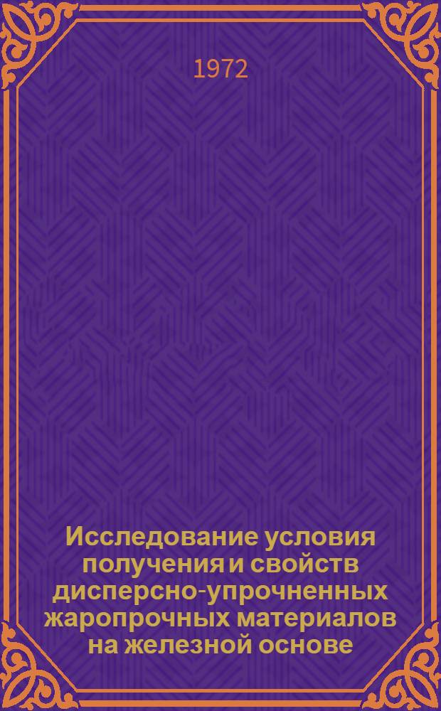 Исследование условия получения и свойств дисперсно-упрочненных жаропрочных материалов на железной основе : Автореф. дис. на соиск. учен. степени канд. техн. наук