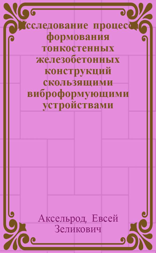 Исследование процесса формования тонкостенных железобетонных конструкций скользящими виброформующими устройствами : Автореф. дис. на соискание учен. степени канд. техн. наук : (487)