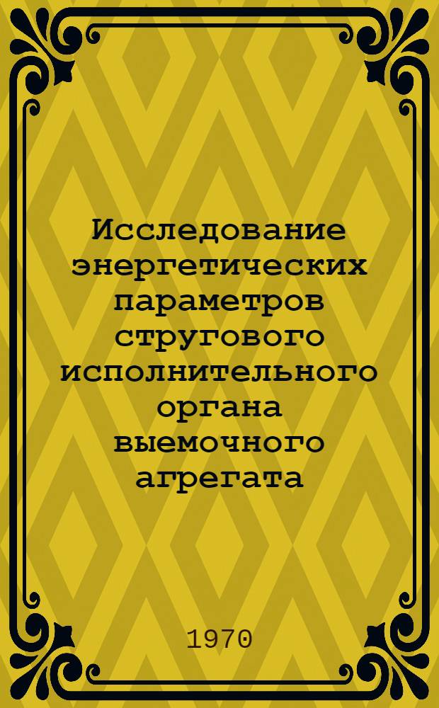 Исследование энергетических параметров стругового исполнительного органа выемочного агрегата : Автореф. дис. на соискание учен. степени канд. техн. наук : (05.172)