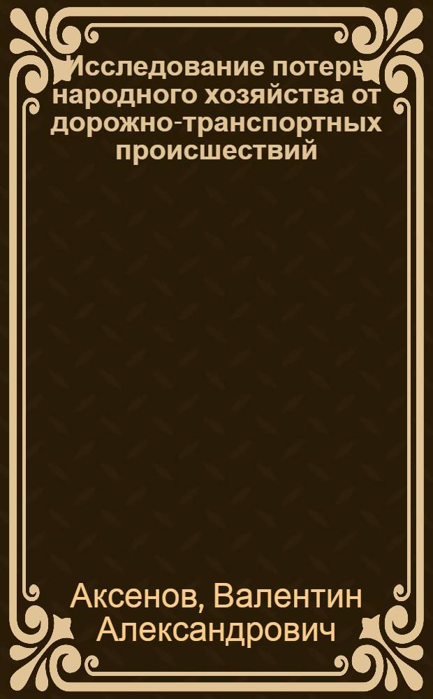 Исследование потерь народного хозяйства от дорожно-транспортных происшествий : Автореф. дис. на соискание учен. степени канд. экон. наук : (594)