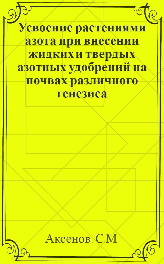 Усвоение растениями азота при внесении жидких и твердых азотных удобрений на почвах различного генезиса : Автореферат дис. на соискание учен. степени канд. биол. наук