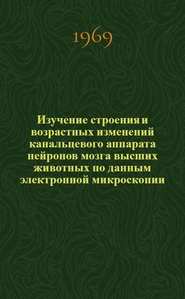 Изучение строения и возрастных изменений канальцевого аппарата нейронов мозга высших животных по данным электронной микроскопии : Автореф. дис. на соискание учен. степени канд. биол. наук