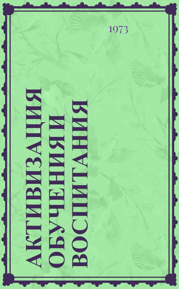 Активизация обучения и воспитания : (Тезисы докл. на вузовской науч. конф. - секциях дидактики, истории и теории воспитания и психологии в дек. 1972 г. - янв. 1973 г.)