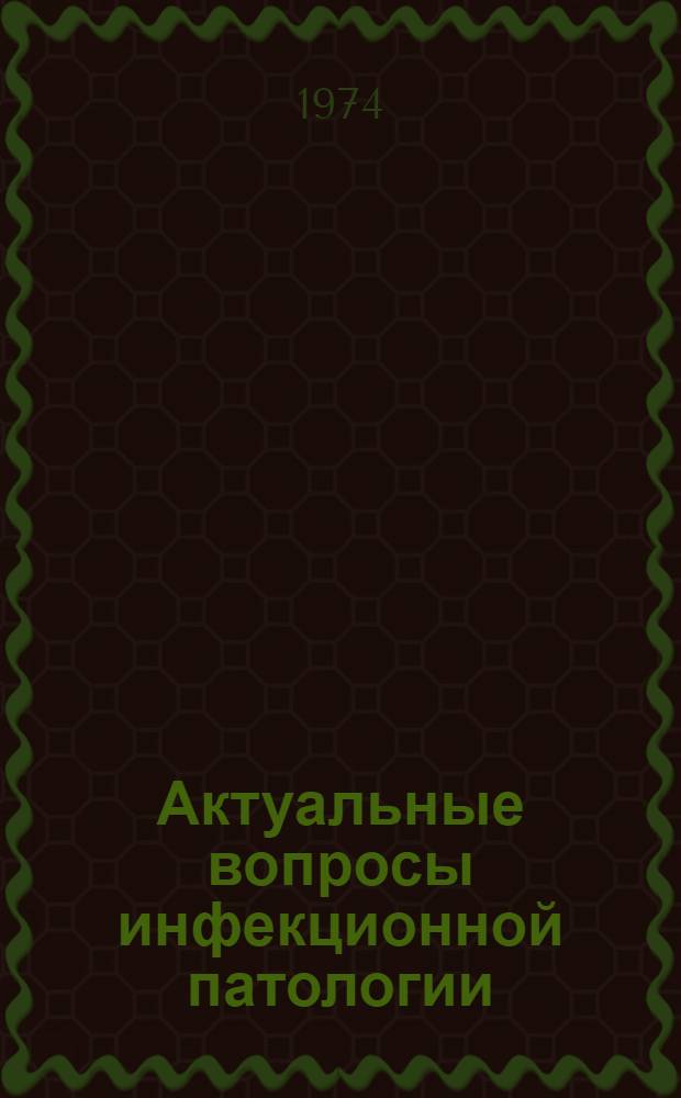 Актуальные вопросы инфекционной патологии : Сб. статей науч. работников и практ. врачей. [Ненум. вып.]